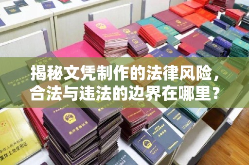 池州揭秘文凭制作的法律风险，合法与违法的边界在哪里？
