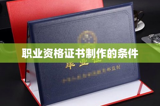 池州职业资格证书制作的条件
