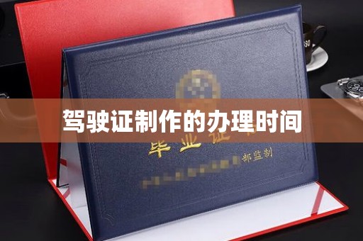 池州驾驶证制作的办理时间