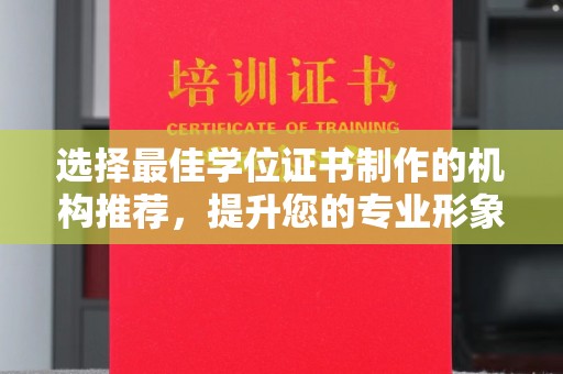 池州选择最佳学位证书制作的机构推荐，提升您的专业形象