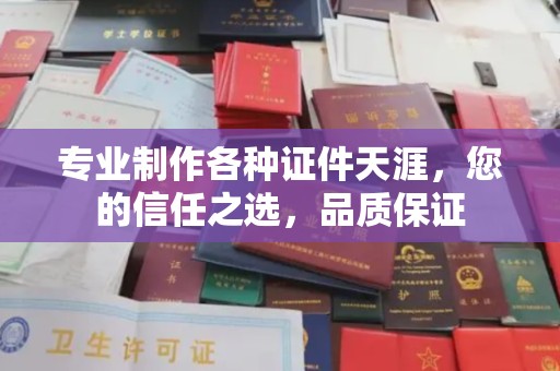 池州专业制作各种证件天涯，您的信任之选，品质保证