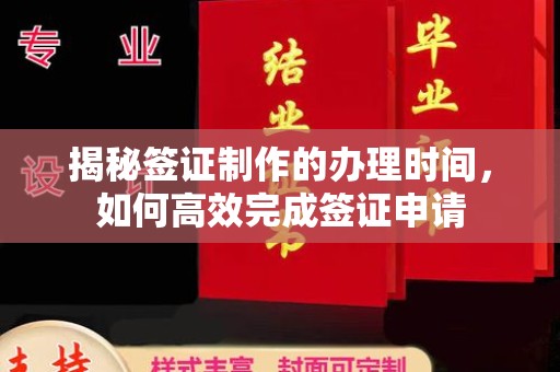 池州揭秘签证制作的办理时间，如何高效完成签证申请